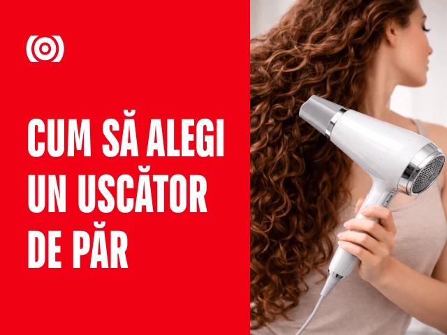 Cum să alegi un uscător de păr pentru coafare? Ghid complet