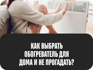 Как выбрать обогреватель для дома? 